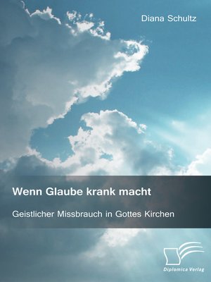 cover image of Wenn Glaube krank macht. Geistlicher Missbrauch in Gottes Kirchen